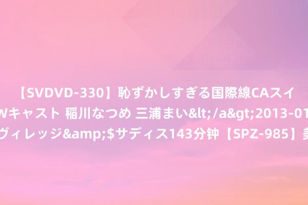 【SVDVD-330】恥ずかしすぎる国際線CAスイートクラス研修 Wキャスト 稲川なつめ 三浦まい</a>2013-01-10サディスティックヴィレッジ&$サディス143分钟【SPZ-985】美女限定公開エロ配信生中継！素人娘、カップルたちがいたずら、フェラ、セクロスで完全アウトな映像集 特斯拉Model 3/Y部分车型5年0息购车动作延迟至8月底