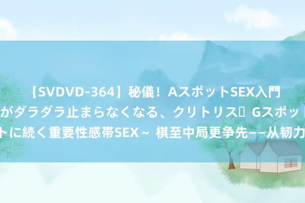 【SVDVD-364】秘儀！AスポットSEX入門 ～刺激した瞬間から愛液がダラダラ止まらなくなる、クリトリス・Gスポットに続く重要性感帯SEX～ 棋至中局更争先——从韧力、活力、能源看新疆经济