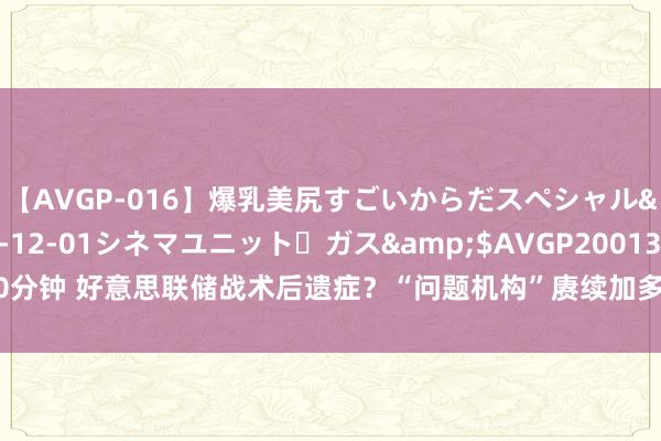 【AVGP-016】爆乳美尻すごいからだスペシャル</a>2007-12-01シネマユニット・ガス&$AVGP200130分钟 好意思联储战术后遗症？“问题机构”赓续加多，好意思国地区银行仍处逆境