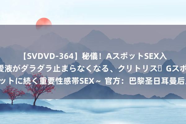 【SVDVD-364】秘儀！AスポットSEX入門 ～刺激した瞬間から愛液がダラダラ止まらなくなる、クリトリス・Gスポットに続く重要性感帯SEX～ 官方：巴黎圣日耳曼后卫穆基勒租赁加盟勒沃库森