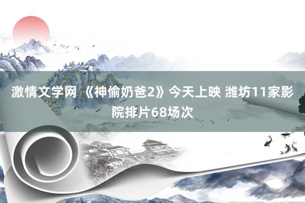 激情文学网 《神偷奶爸2》今天上映 潍坊11家影院排片68场次